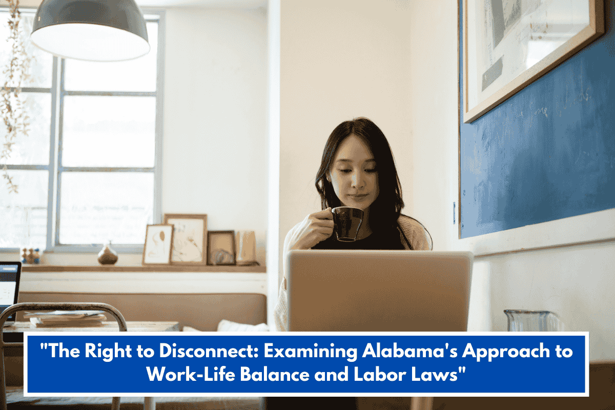 "The Right to Disconnect: Examining Alabama's Approach to Work-Life Balance and Labor Laws"