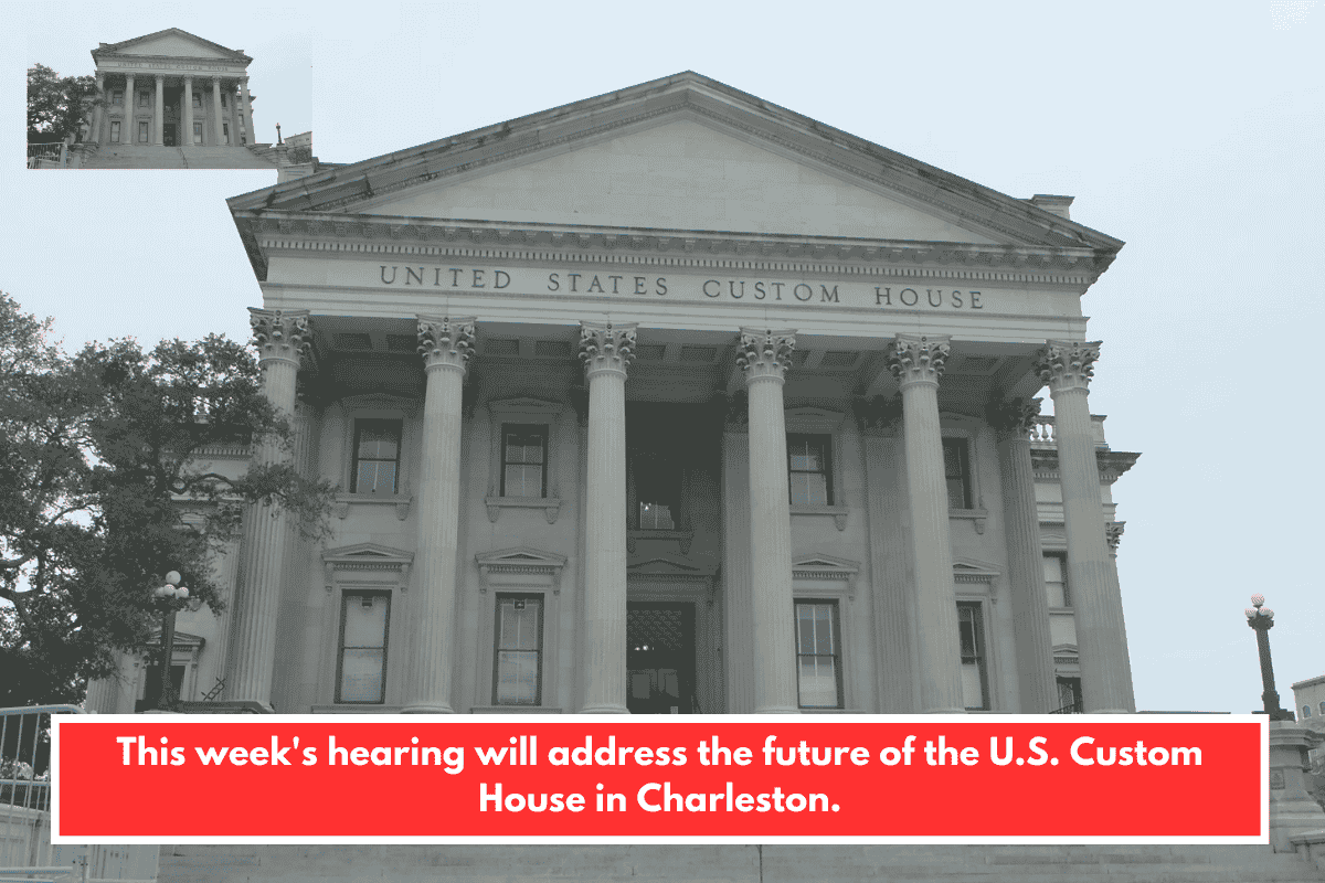 This week's hearing will address the future of the U.S. Custom House in Charleston.