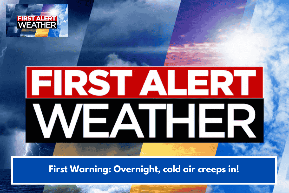 First Warning: Overnight, cold air creeps in!