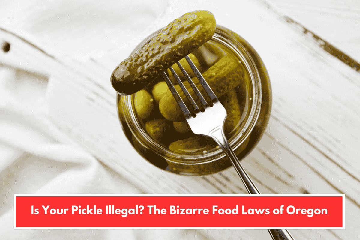 Is Your Pickle Illegal? The Bizarre Food Laws of Oregon