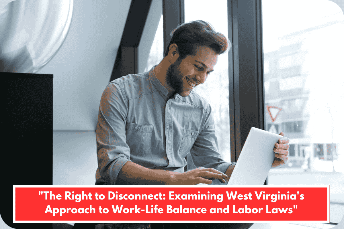 "The Right to Disconnect: Examining West Virginia's Approach to Work-Life Balance and Labor Laws"