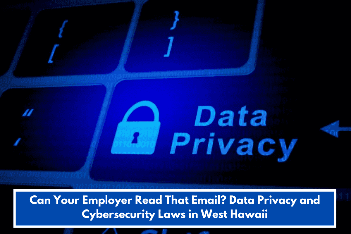 Can Your Employer Read That Email? Data Privacy and Cybersecurity Laws in West Hawaii