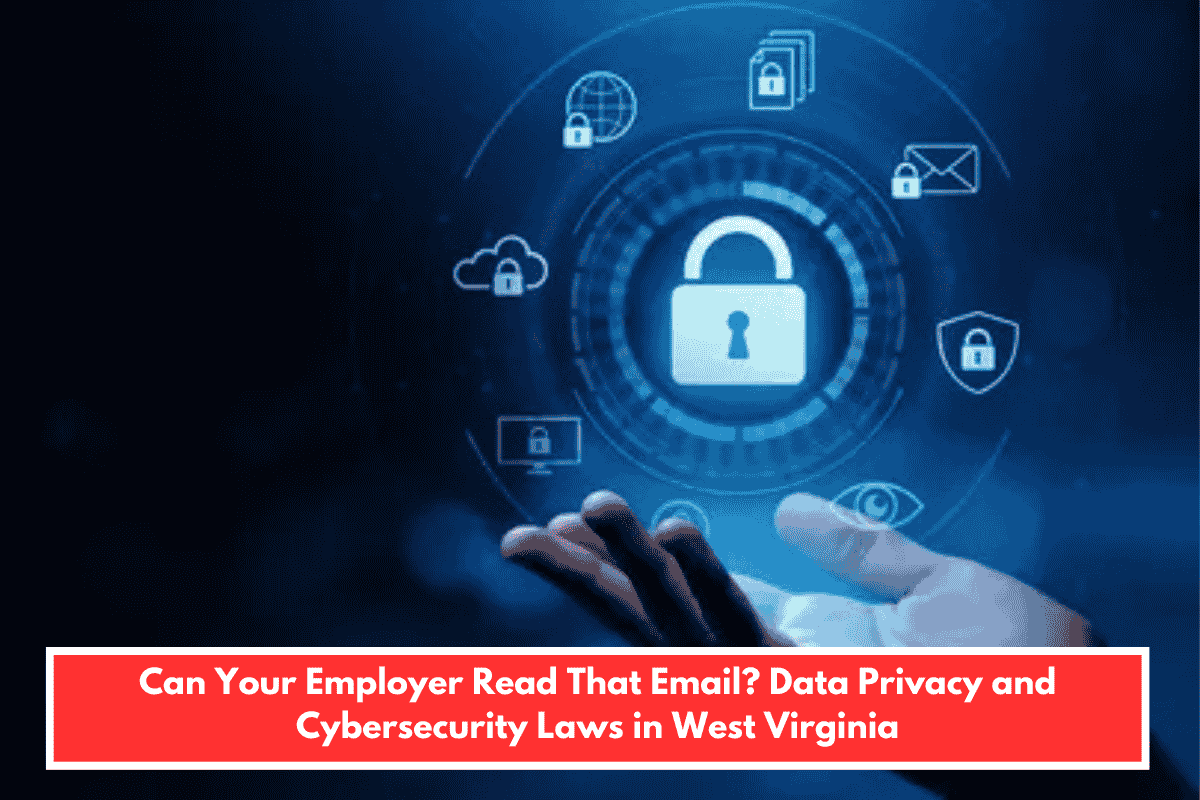 Can Your Employer Read That Email? Data Privacy and Cybersecurity Laws in West Virginia