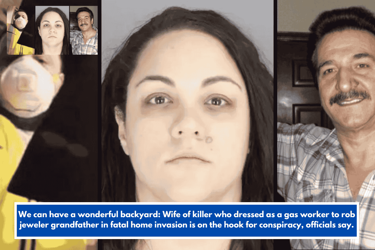 We can have a wonderful backyard: Wife of killer who dressed as a gas worker to rob jeweler grandfather in fatal home invasion is on the hook for conspiracy, officials say.