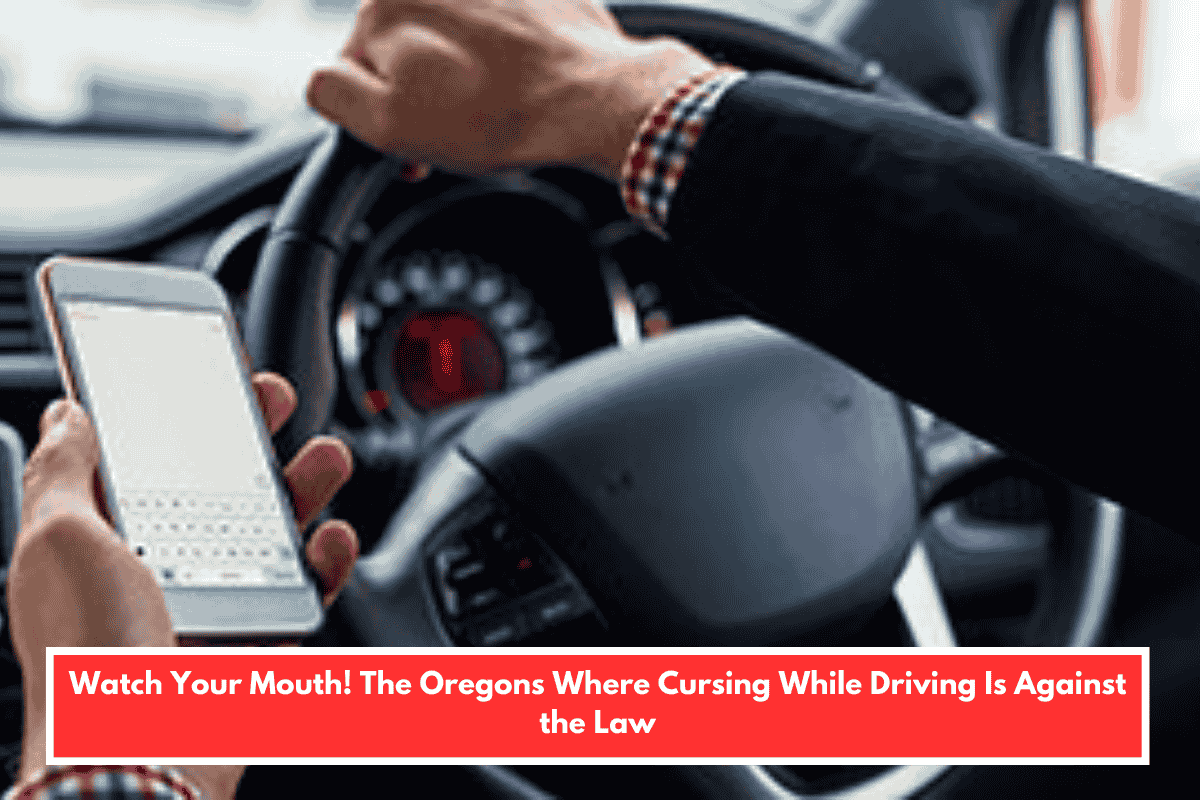 Watch Your Mouth! The Oregons Where Cursing While Driving Is Against the Law