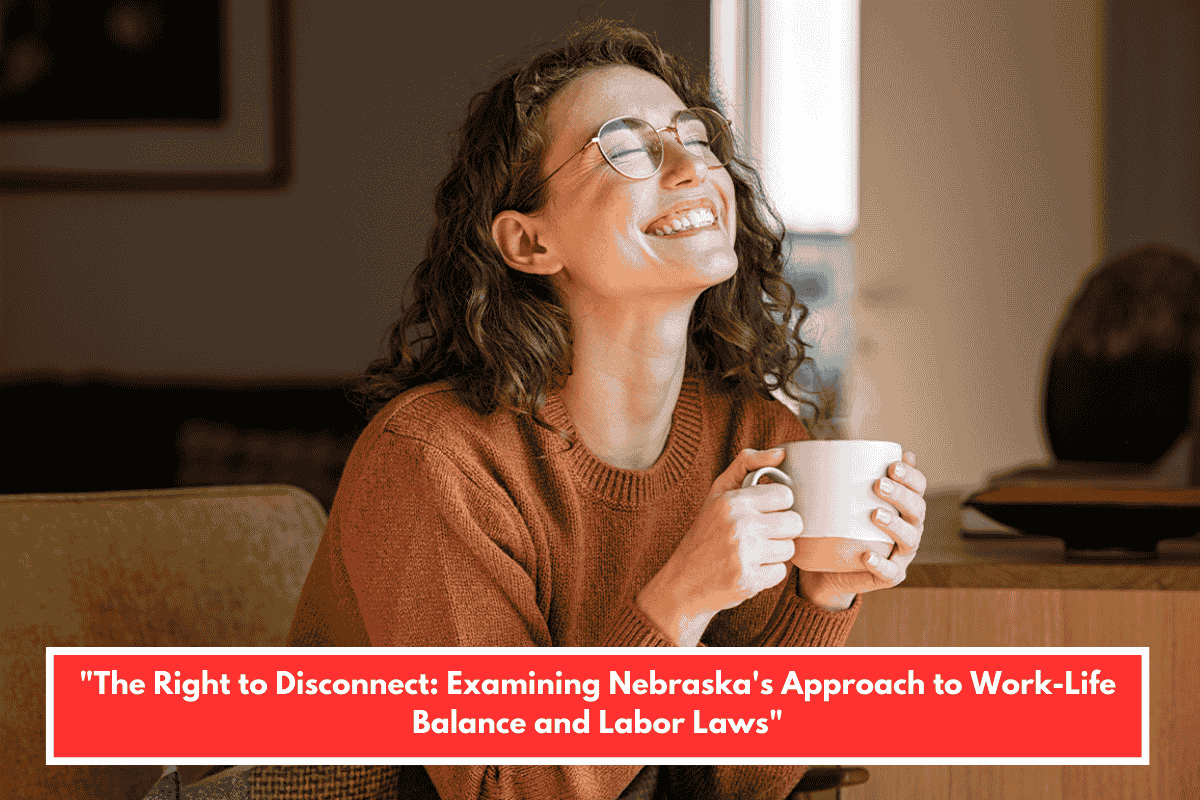 "The Right to Disconnect: Examining Nebraska's Approach to Work-Life Balance and Labor Laws"