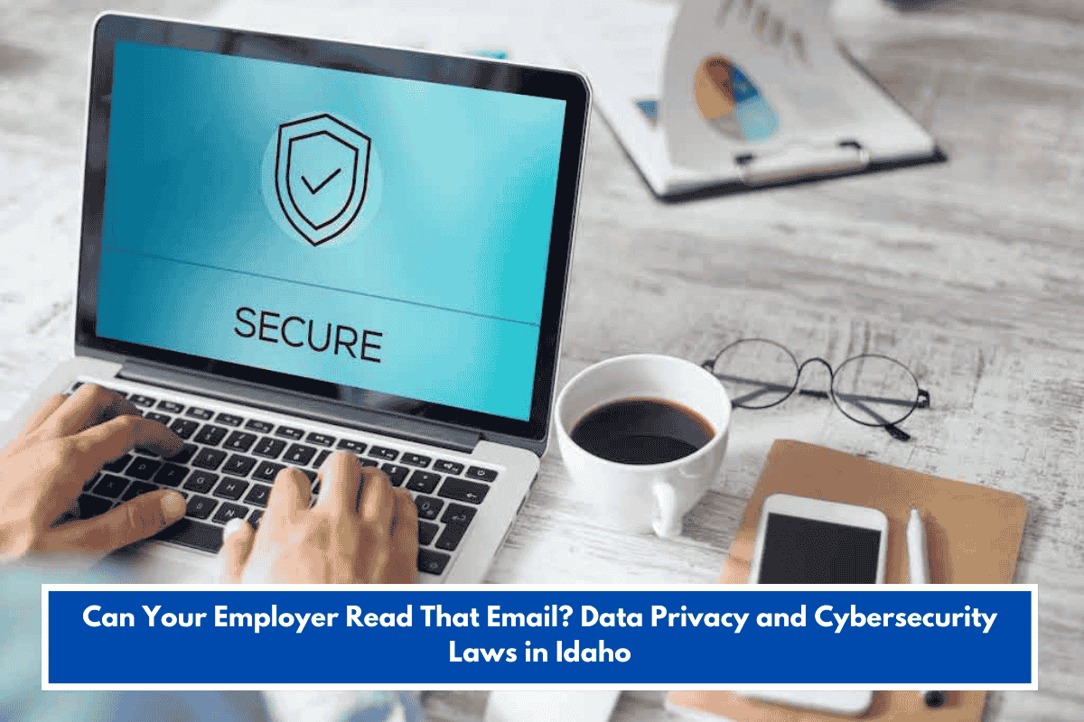 Can Your Employer Read That Email? Data Privacy and Cybersecurity Laws in Idaho
