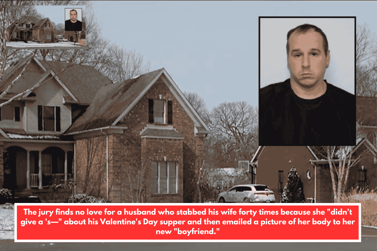 The jury finds no love for a husband who stabbed his wife forty times because she "didn't give a 's—" about his Valentine's Day supper and then emailed a picture of her body to her new "boyfriend."