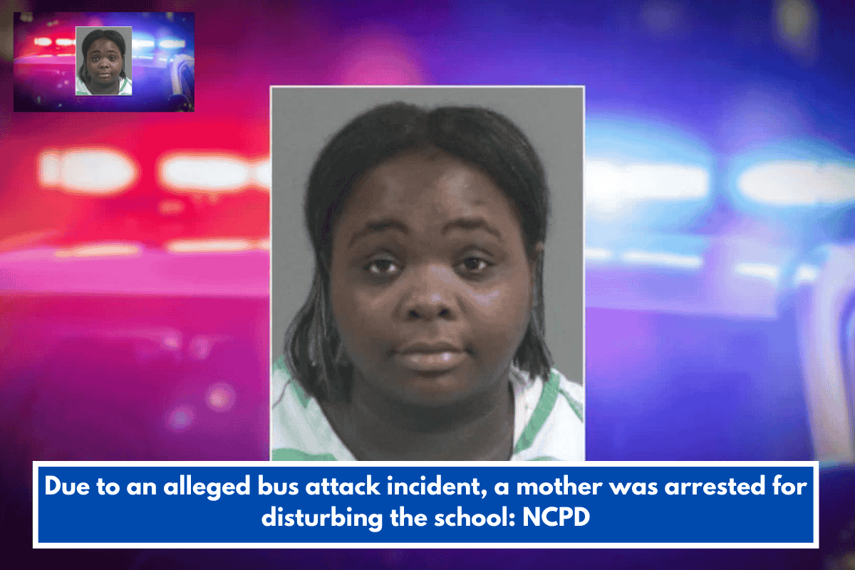 Due to an alleged bus attack incident, a mother was arrested for disturbing the school: NCPD
