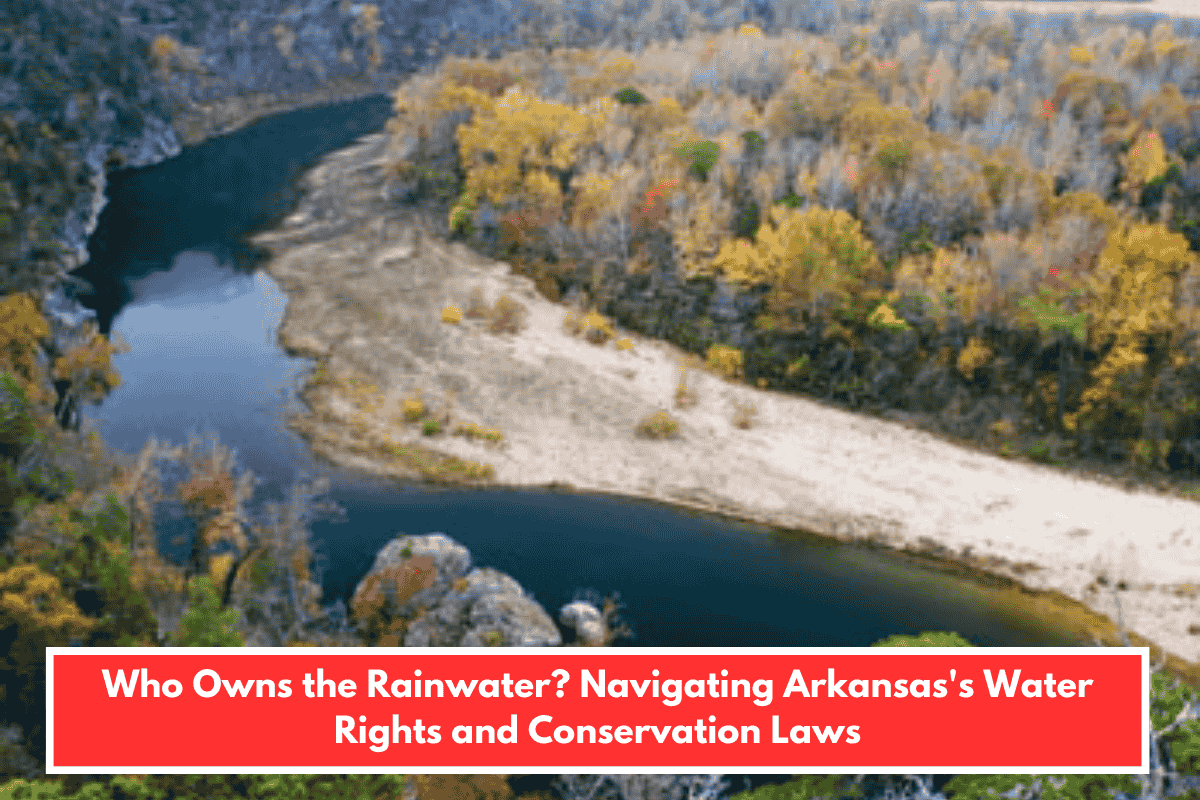Who Owns the Rainwater? Navigating Arkansas's Water Rights and Conservation Laws