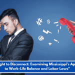 "The Right to Disconnect: Examining Mississippi's Approach to Work-Life Balance and Labor Laws"