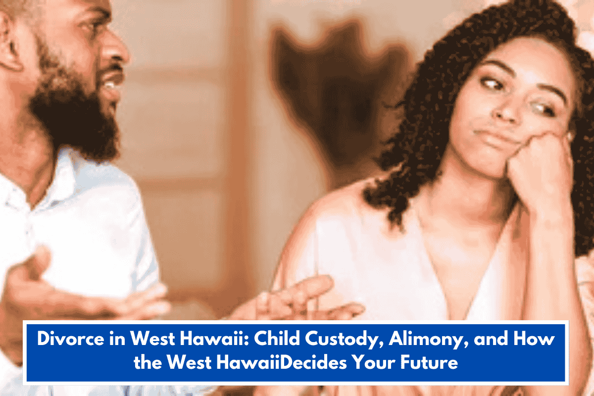 Divorce in West Hawaii: Child Custody, Alimony, and How the West HawaiiDecides Your Future