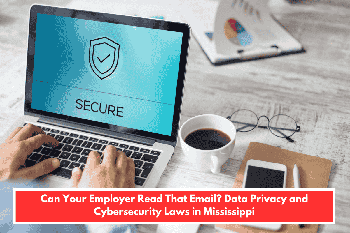 Can Your Employer Read That Email? Data Privacy and Cybersecurity Laws in Mississippi