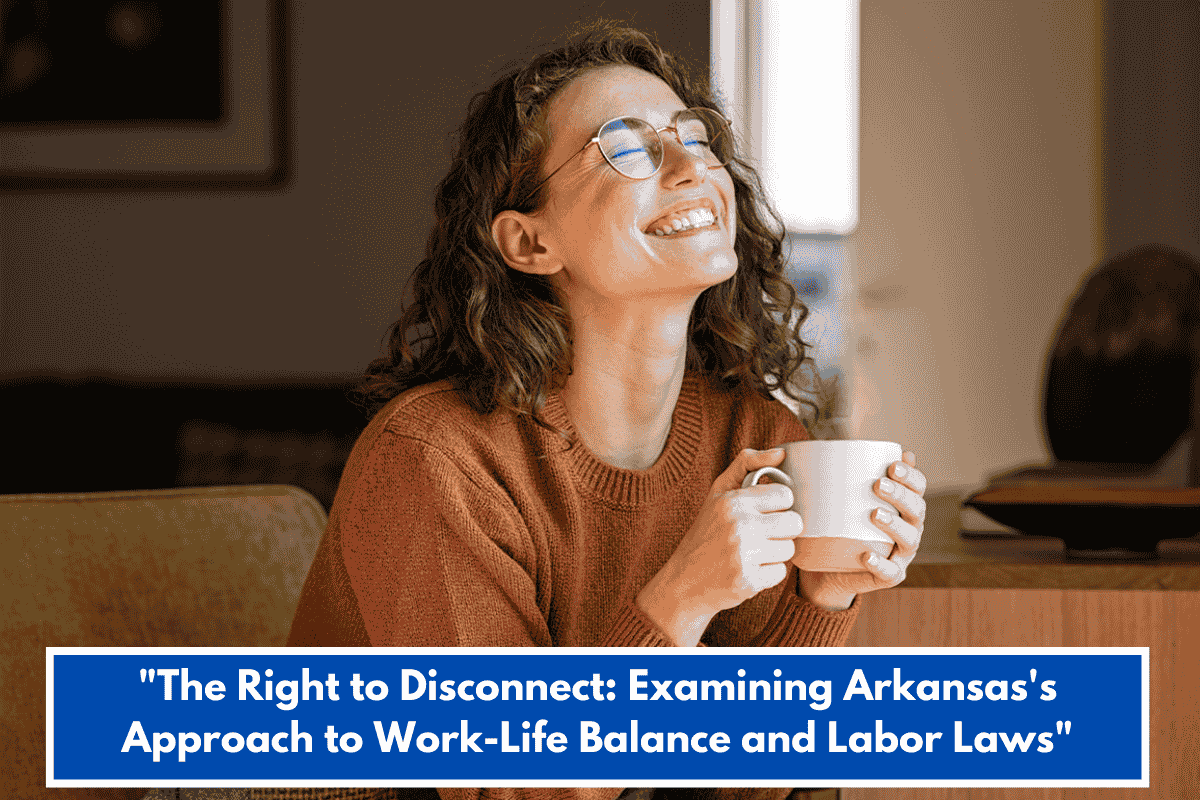 "The Right to Disconnect: Examining Arkansas's Approach to Work-Life Balance and Labor Laws"