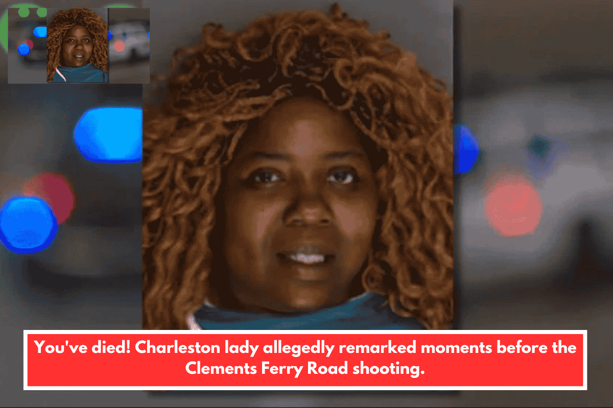 You've died! Charleston lady allegedly remarked moments before the Clements Ferry Road shooting.
