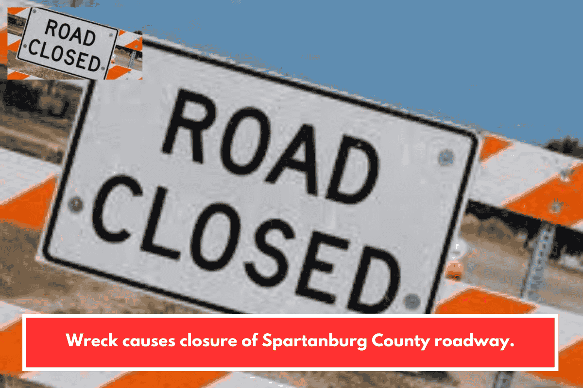 Wreck causes closure of Spartanburg County roadway.