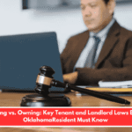 Renting vs. Owning: Key Tenant and Landlord Laws Every OklahomaResident Must Know