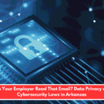 Can Your Employer Read That Email? Data Privacy and Cybersecurity Laws in Arkansas