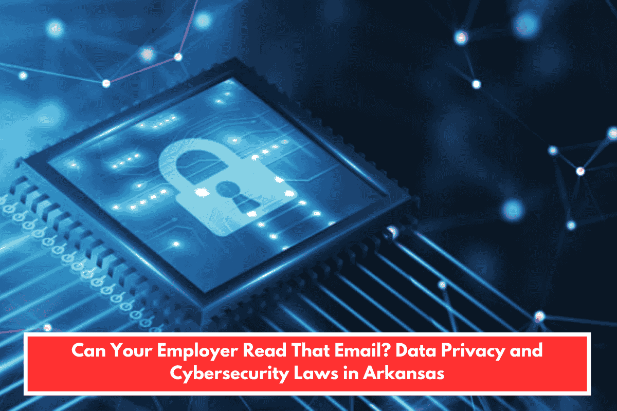 Can Your Employer Read That Email? Data Privacy and Cybersecurity Laws in Arkansas