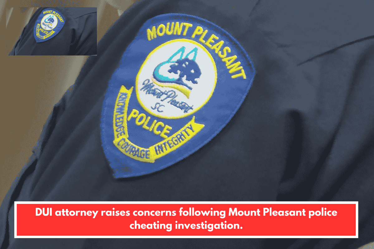 DUI attorney raises concerns following Mount Pleasant police cheating investigation.