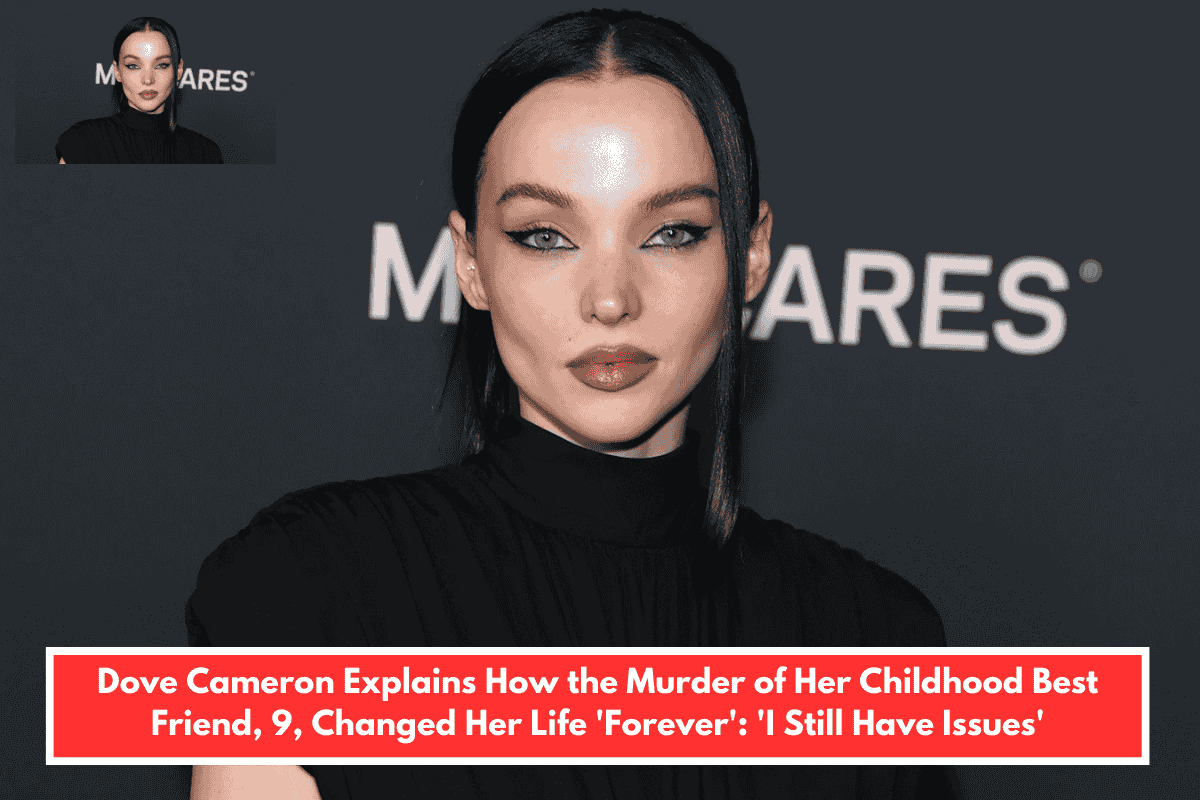 Dove Cameron Explains How the Murder of Her Childhood Best Friend, 9, Changed Her Life 'Forever': 'I Still Have Issues'