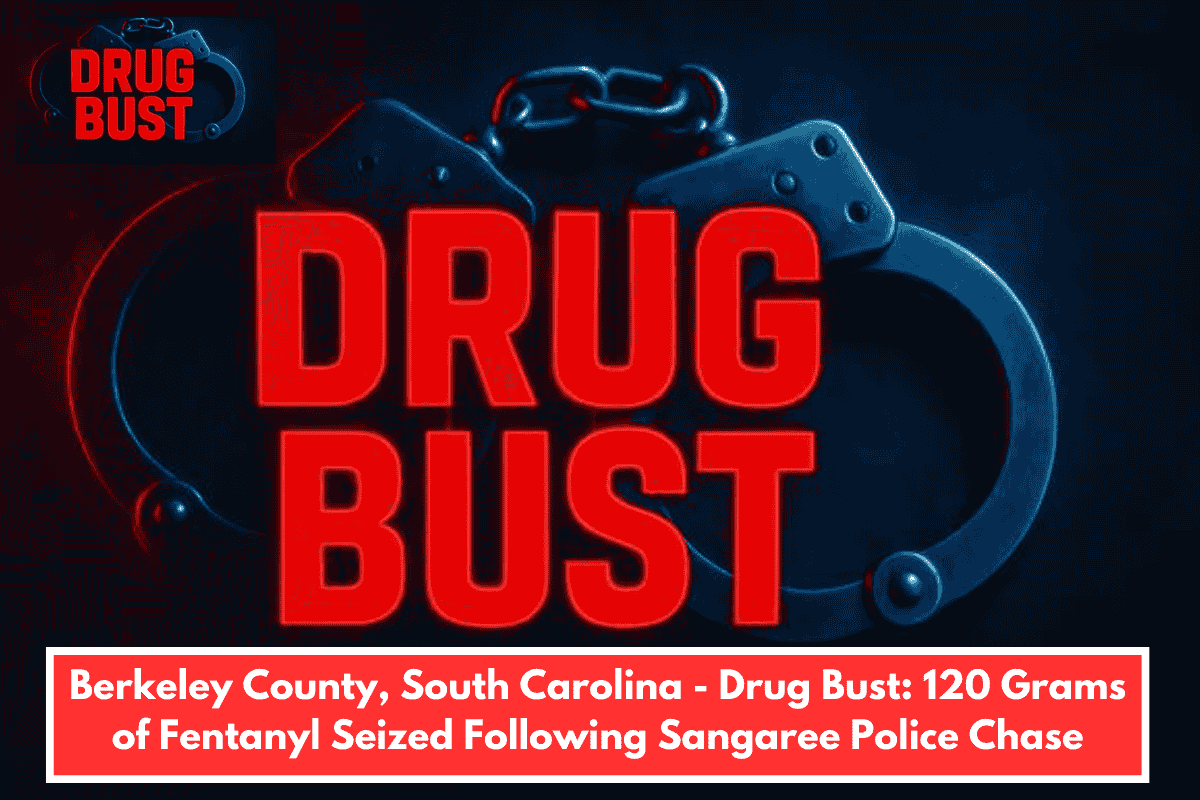 Berkeley County, South Carolina - Drug Bust: 120 Grams of Fentanyl Seized Following Sangaree Police Chase