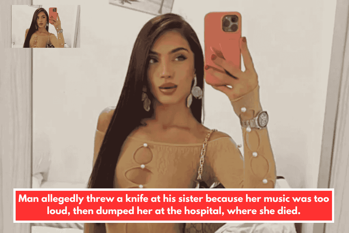 Man allegedly threw a knife at his sister because her music was too loud, then dumped her at the hospital, where she died.
