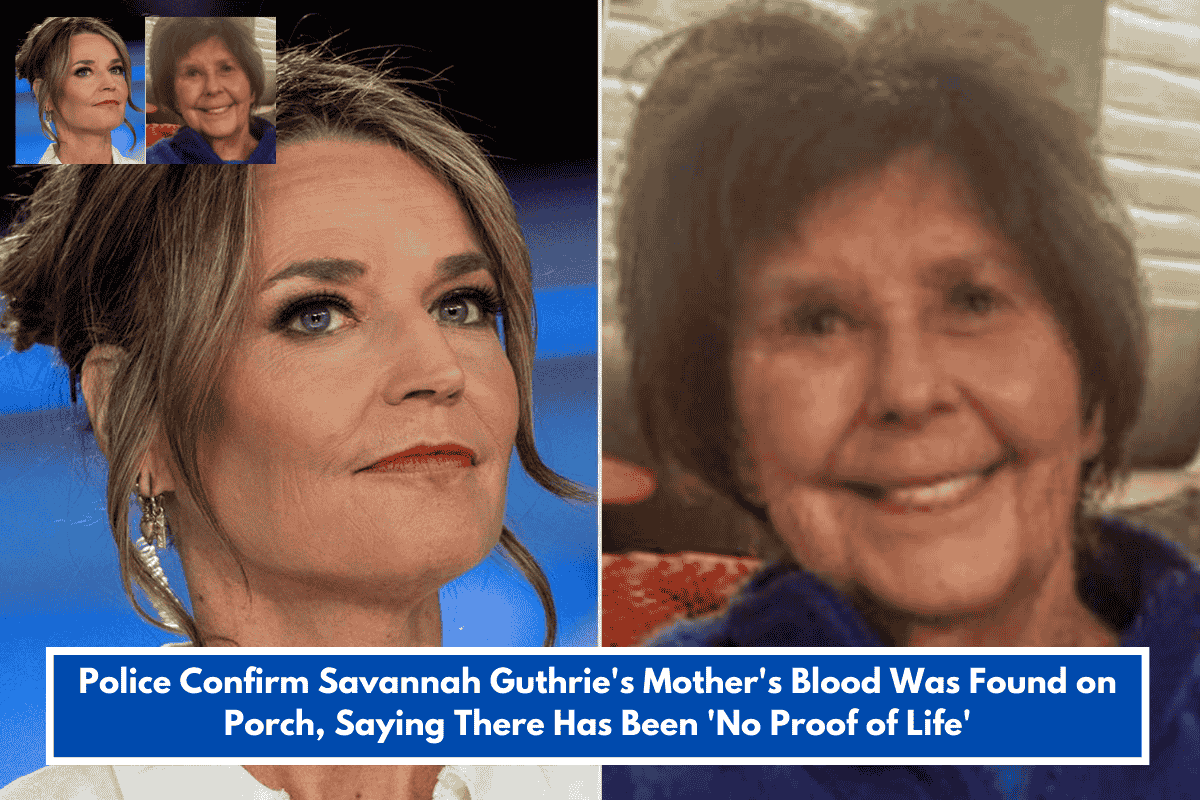 Police Confirm Savannah Guthrie's Mother's Blood Was Found on Porch, Saying There Has Been 'No Proof of Life'