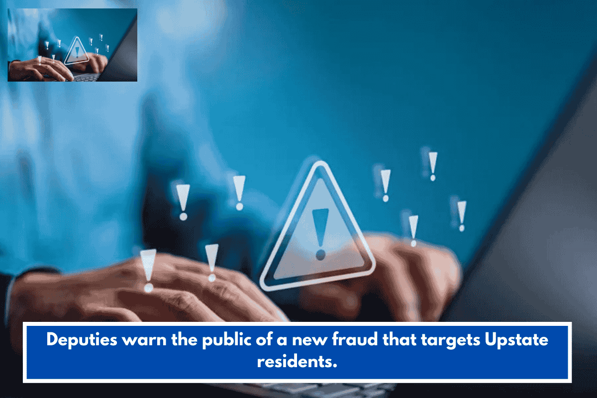 Deputies warn the public of a new fraud that targets Upstate residents.