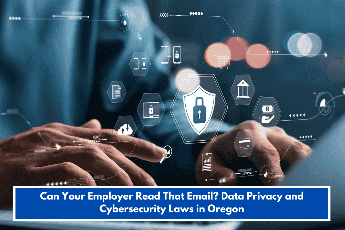 Can Your Employer Read That Email? Data Privacy and Cybersecurity Laws in Oregon