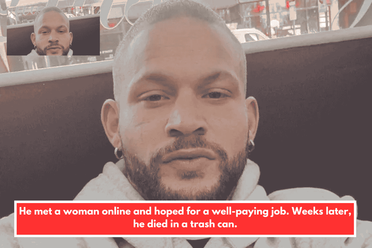He met a woman online and hoped for a well-paying job. Weeks later, he died in a trash can.