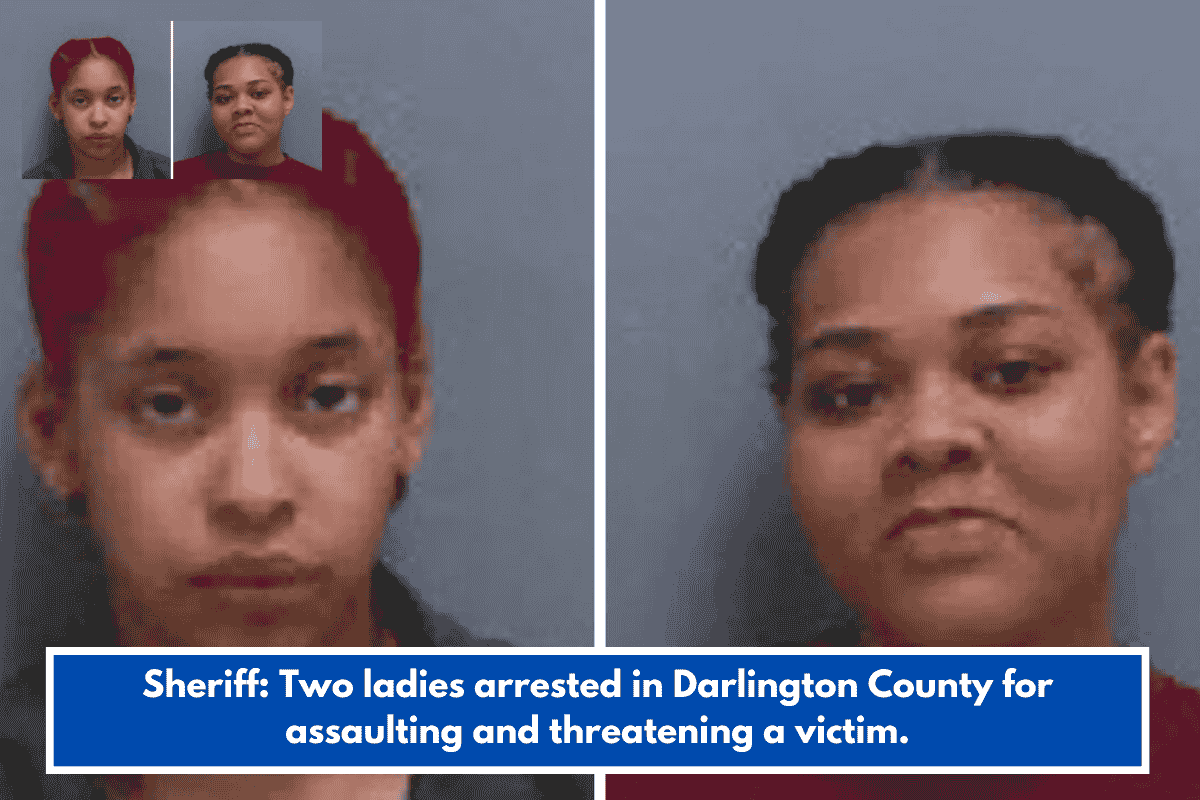 Sheriff: Two ladies arrested in Darlington County for assaulting and threatening a victim.