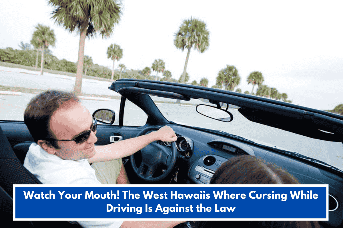 Watch Your Mouth! The West Hawaiis Where Cursing While Driving Is Against the Law