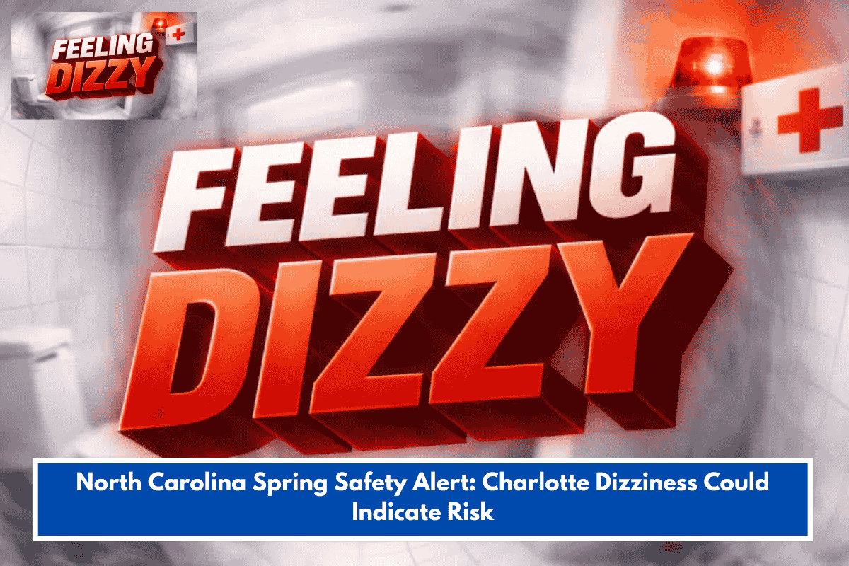 North Carolina Spring Safety Alert: Charlotte Dizziness Could Indicate Risk