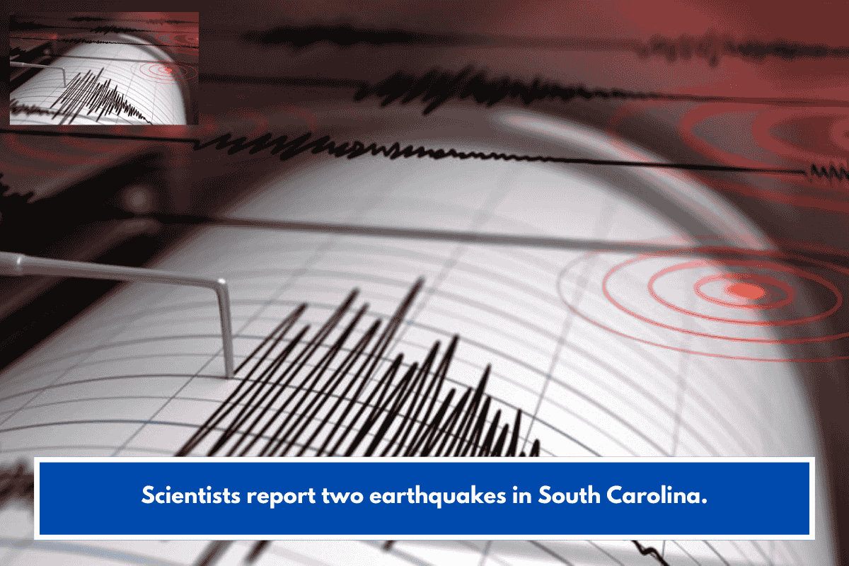 Scientists report two earthquakes in South Carolina.