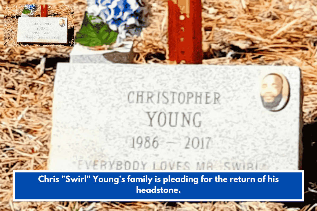 Chris "Swirl" Young's family is pleading for the return of his headstone.