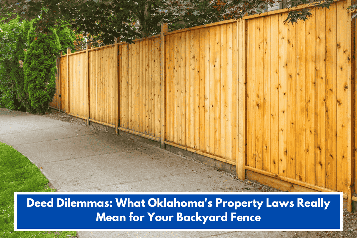 Deed Dilemmas: What Oklahoma's Property Laws Really Mean for Your Backyard Fence