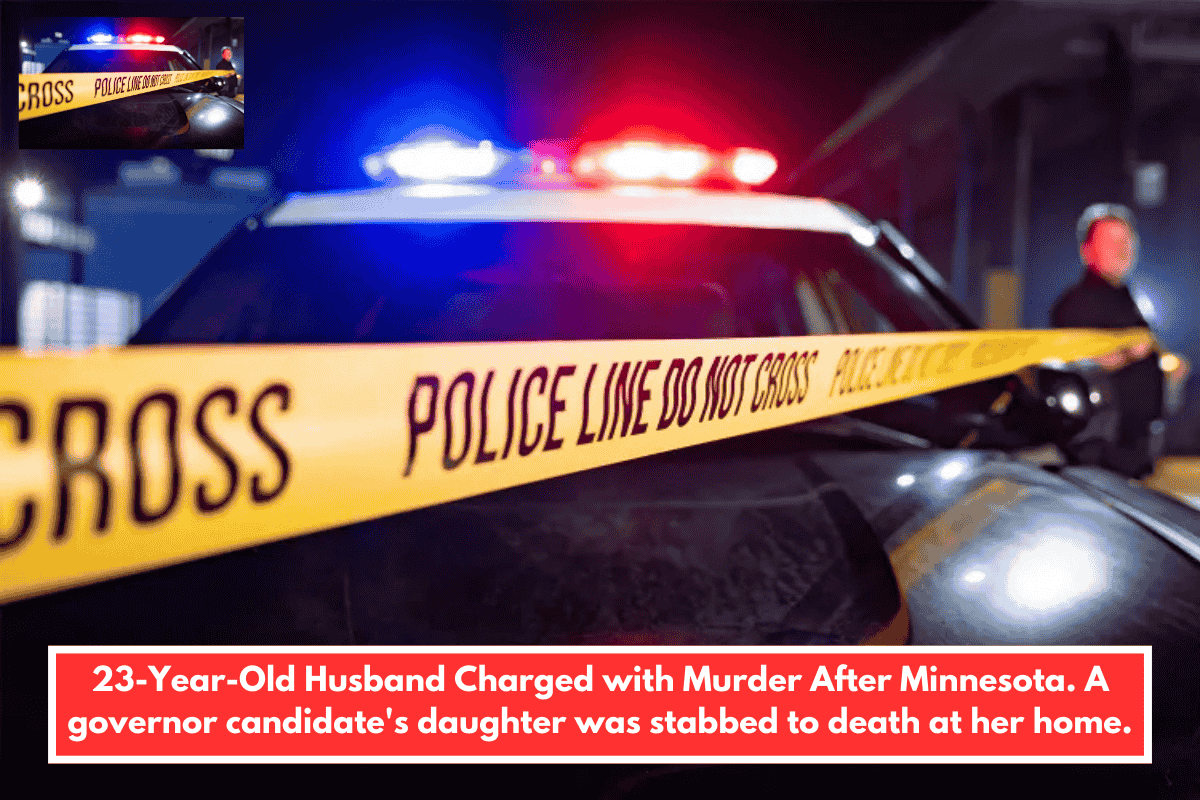 23-Year-Old Husband Charged with Murder After Minnesota. A governor candidate's daughter was stabbed to death at her home.