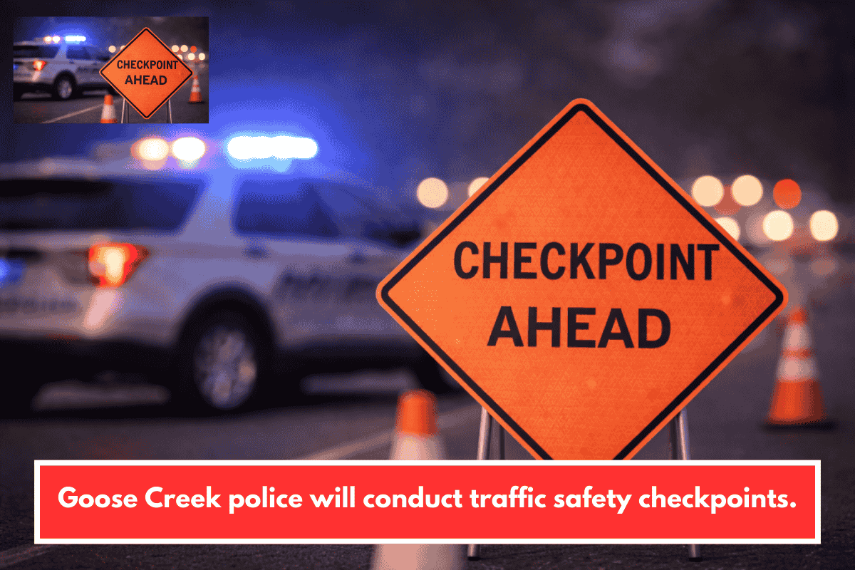 Goose Creek police will conduct traffic safety checkpoints.