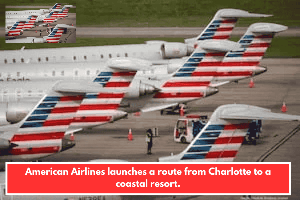 American Airlines launches a route from Charlotte to a coastal resort.