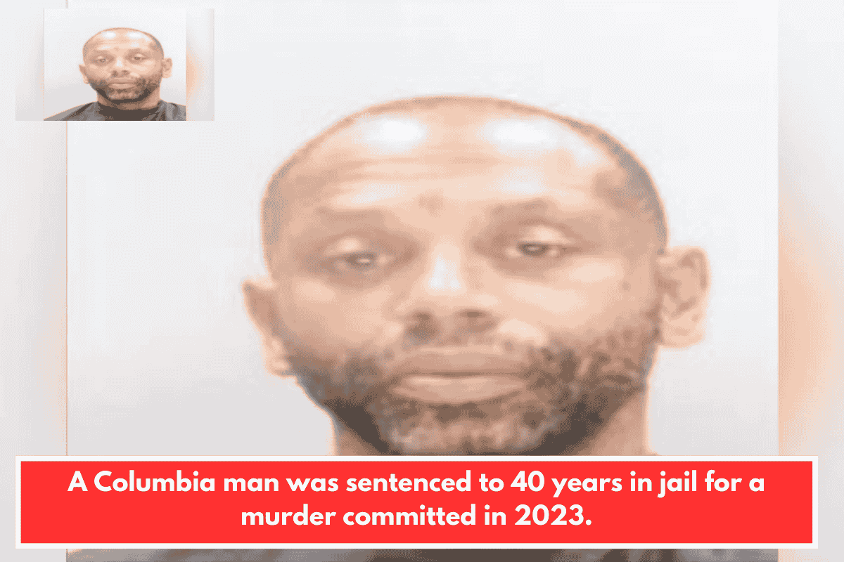 A Columbia man was sentenced to 40 years in jail for a murder committed in 2023.