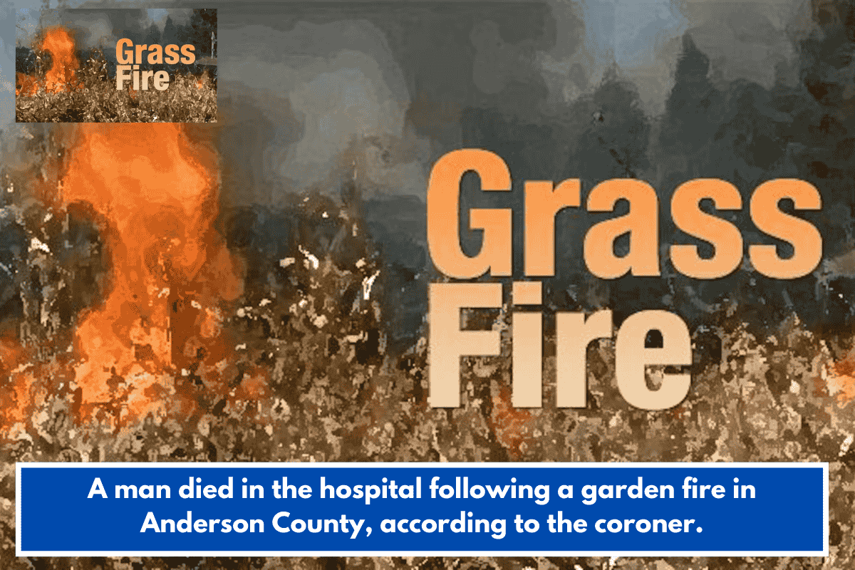 A man died in the hospital following a garden fire in Anderson County, according to the coroner.