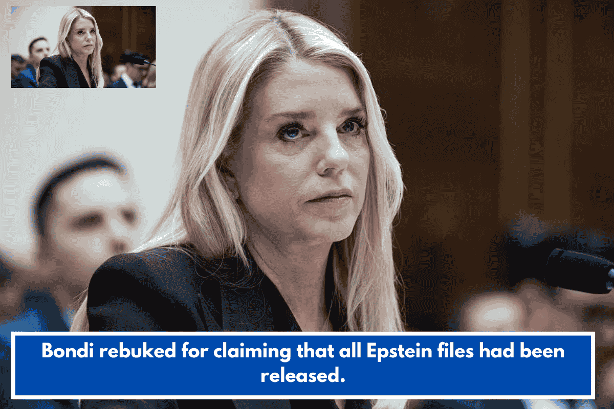 Bondi rebuked for claiming that all Epstein files had been released.