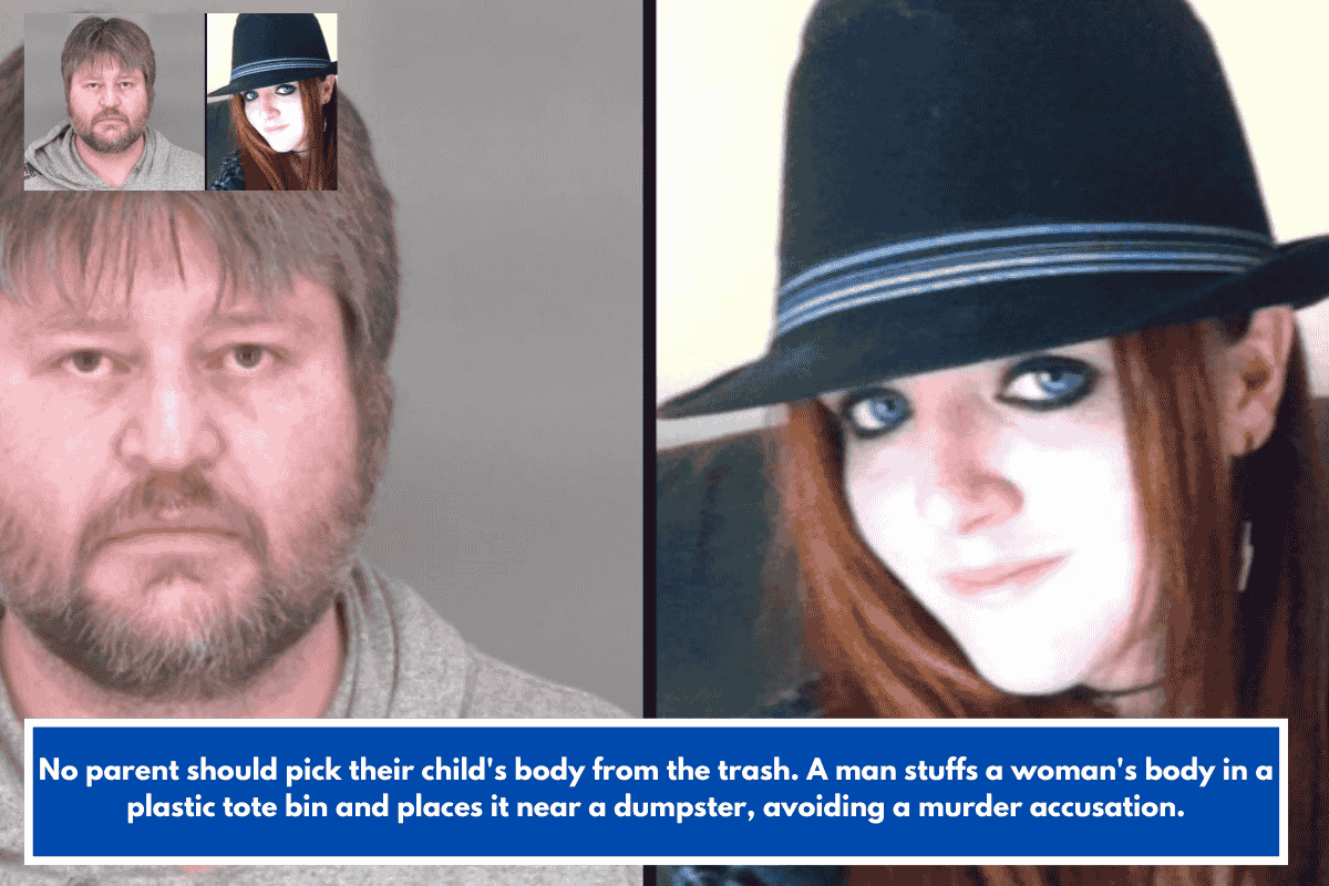 No parent should pick their child's body from the trash. A man stuffs a woman's body in a plastic tote bin and places it near a dumpster, avoiding a murder accusation.
