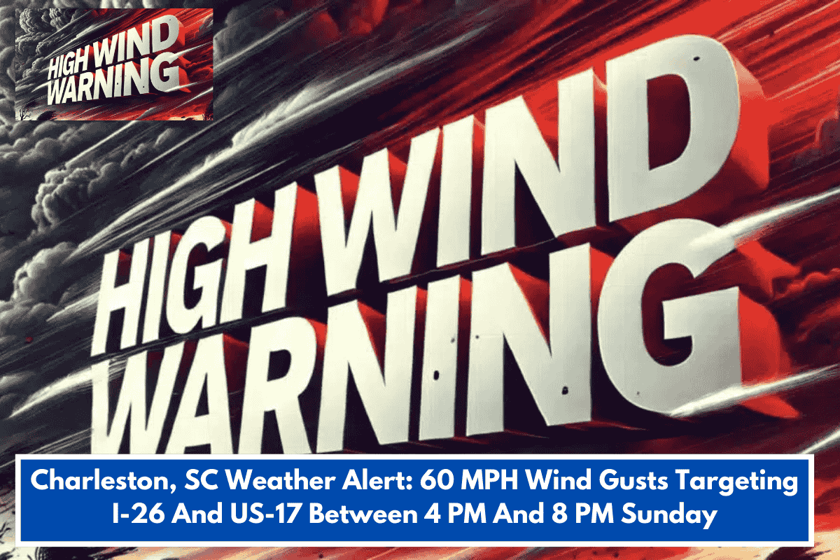 Charleston, SC Weather Alert: 60 MPH Wind Gusts Targeting I-26 And US-17 Between 4 PM And 8 PM Sunday