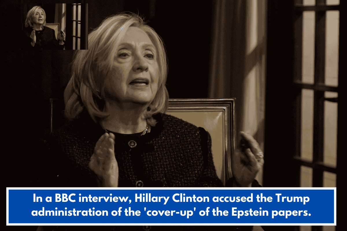 In a BBC interview, Hillary Clinton accused the Trump administration of the 'cover-up' of the Epstein papers.