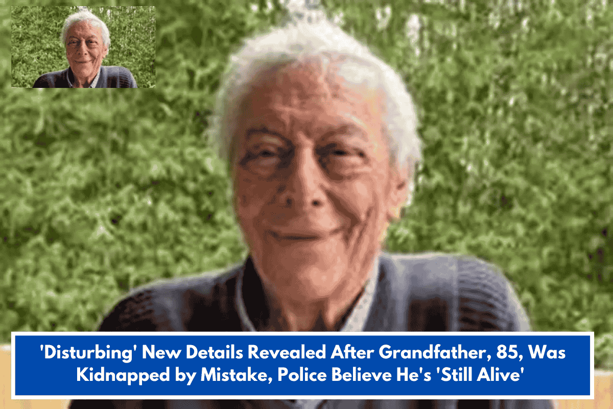 'Disturbing' New Details Revealed After Grandfather, 85, Was Kidnapped by Mistake, Police Believe He's 'Still Alive'