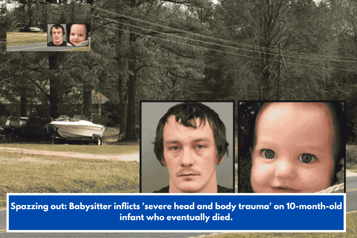 Spazzing out: Babysitter inflicts 'severe head and body trauma' on 10-month-old infant who eventually died.