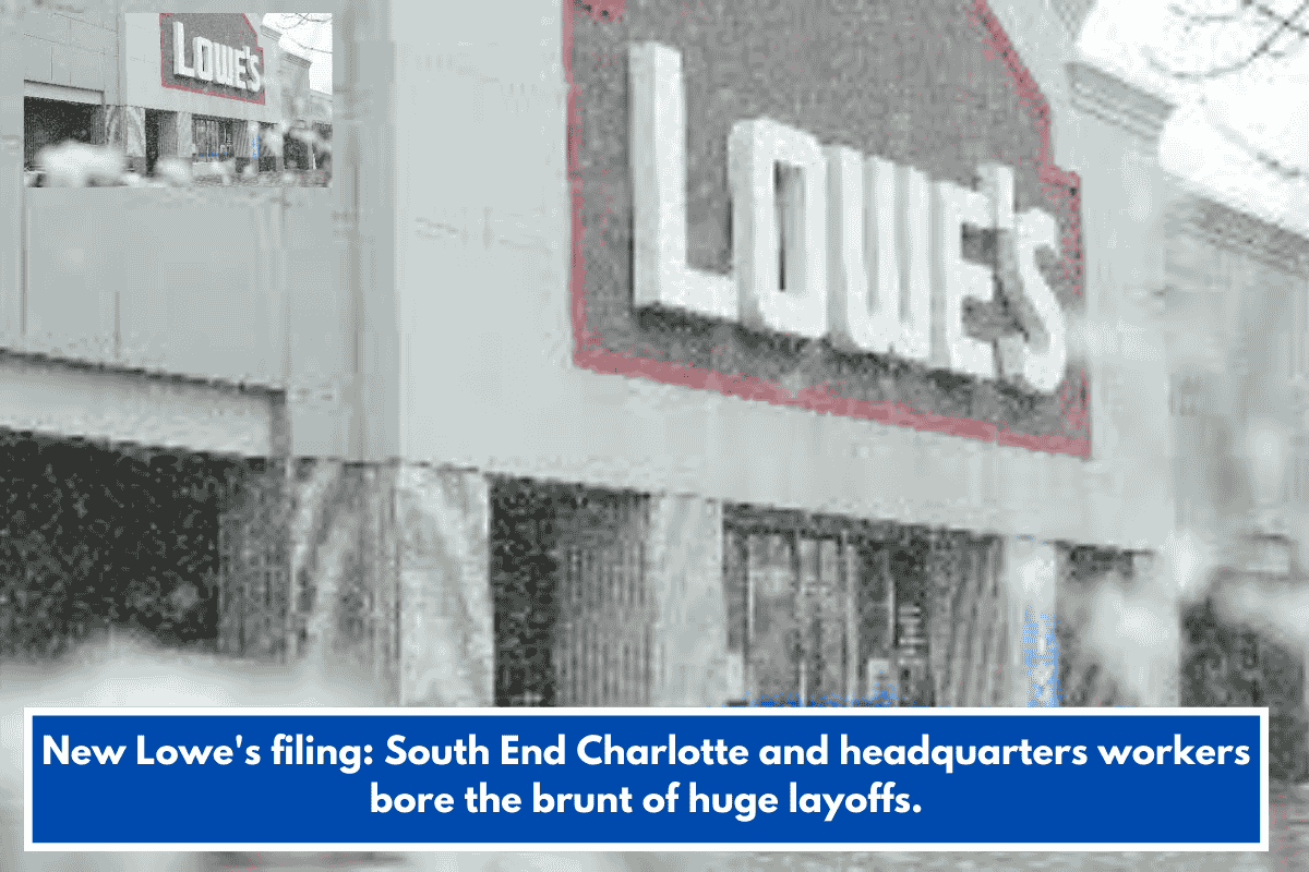 New Lowe's filing: South End Charlotte and headquarters workers bore the brunt of huge layoffs.