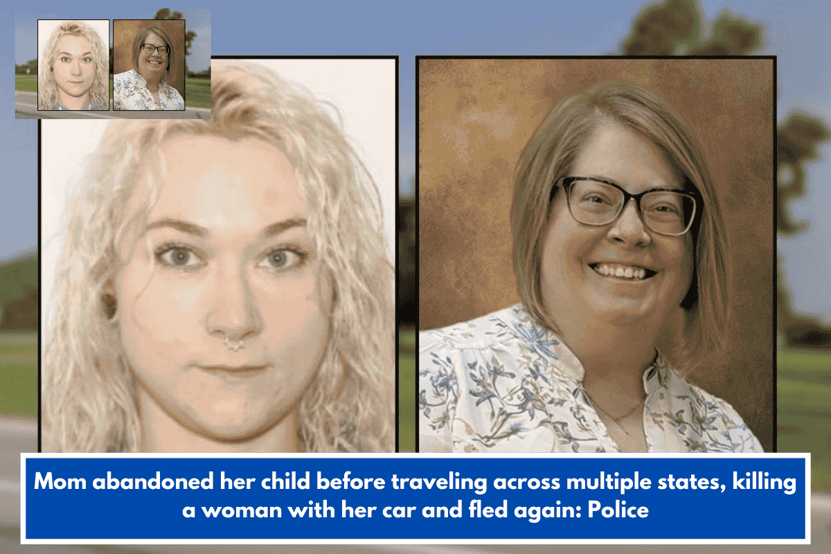 Mom abandoned her child before traveling across multiple states, killing a woman with her car and fled again: Police
